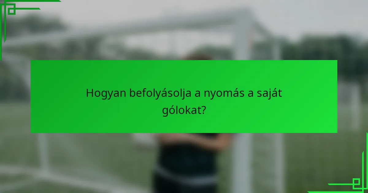 Hogyan befolyásolja a nyomás a saját gólokat?