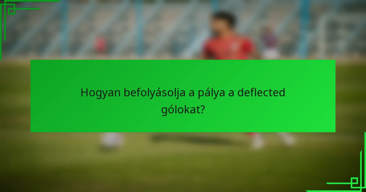 Hogyan befolyásolja a pálya a deflected gólokat?