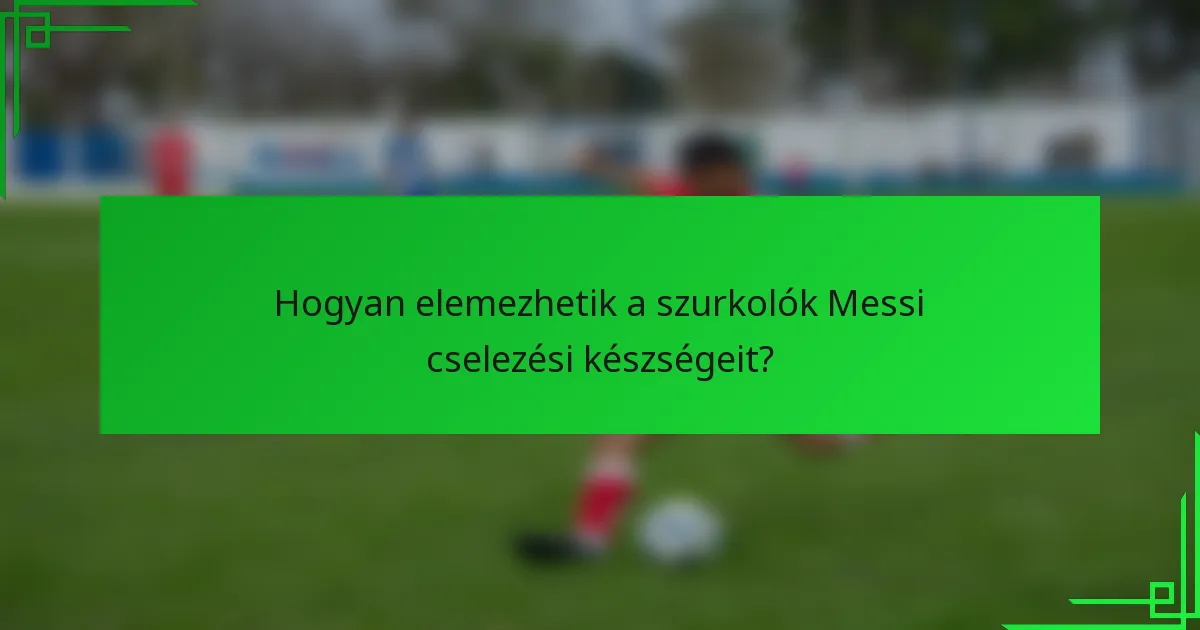 Hogyan elemezhetik a szurkolók Messi cselezési készségeit?