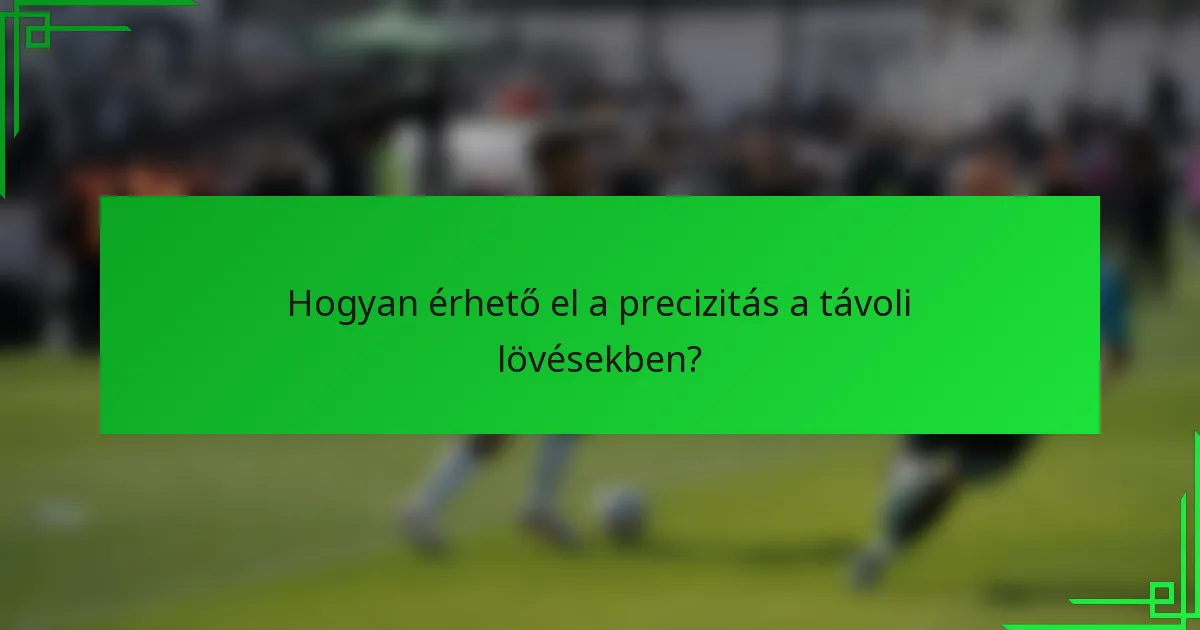 Hogyan érhető el a precizitás a távoli lövésekben?