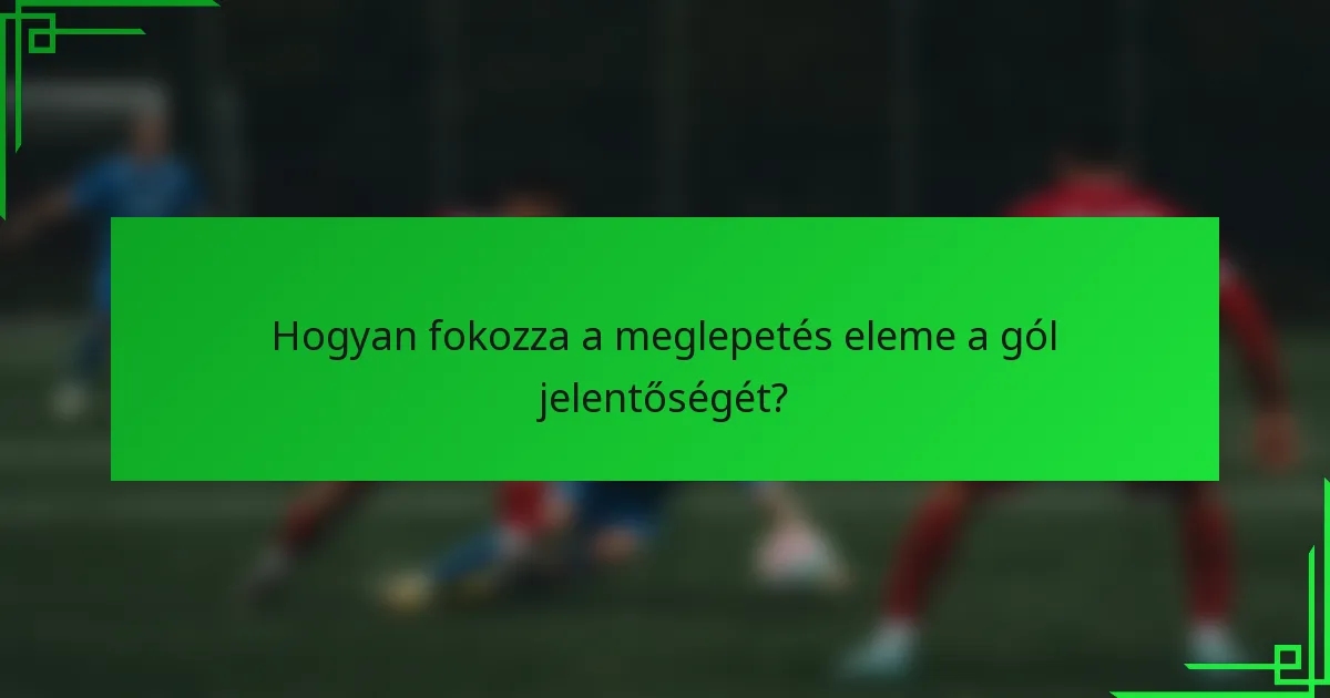 Hogyan fokozza a meglepetés eleme a gól jelentőségét?