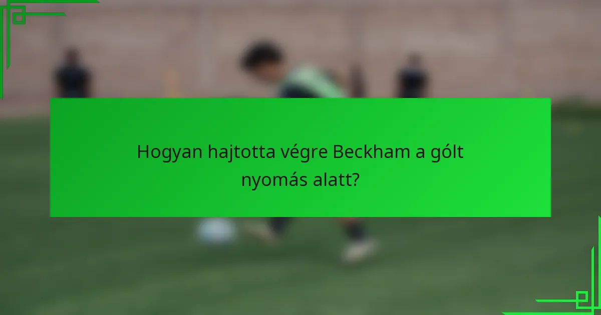 Hogyan hajtotta végre Beckham a gólt nyomás alatt?
