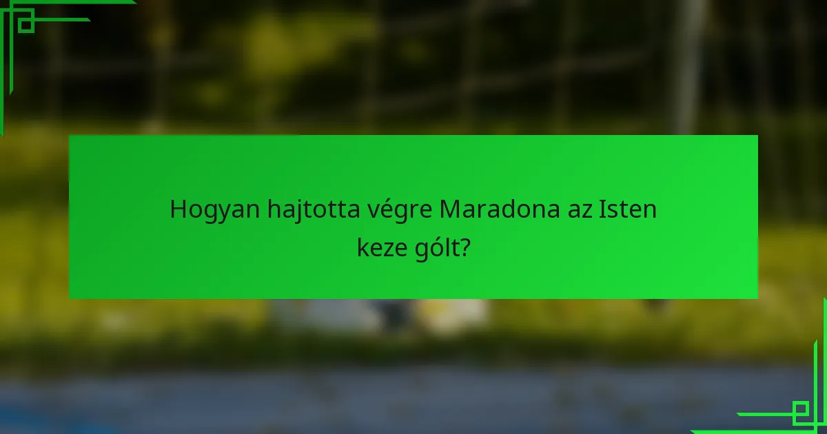 Hogyan hajtotta végre Maradona az Isten keze gólt?