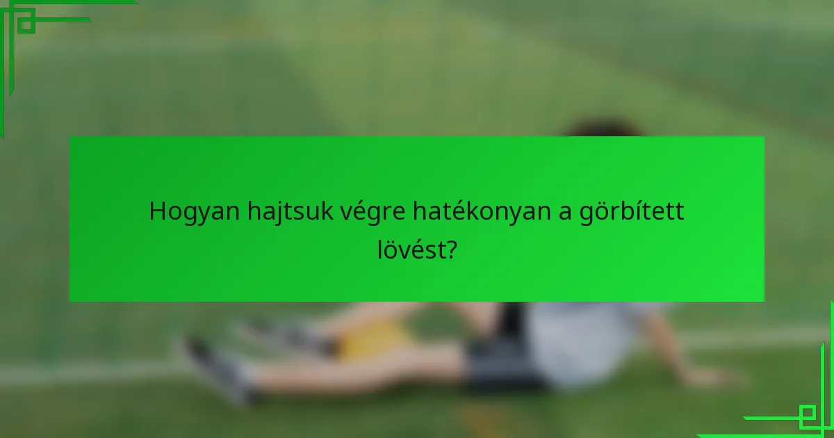 Hogyan hajtsuk végre hatékonyan a görbített lövést?