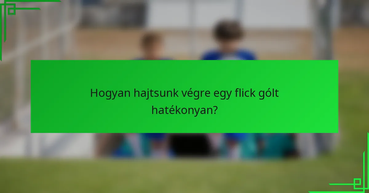 Hogyan hajtsunk végre egy flick gólt hatékonyan?