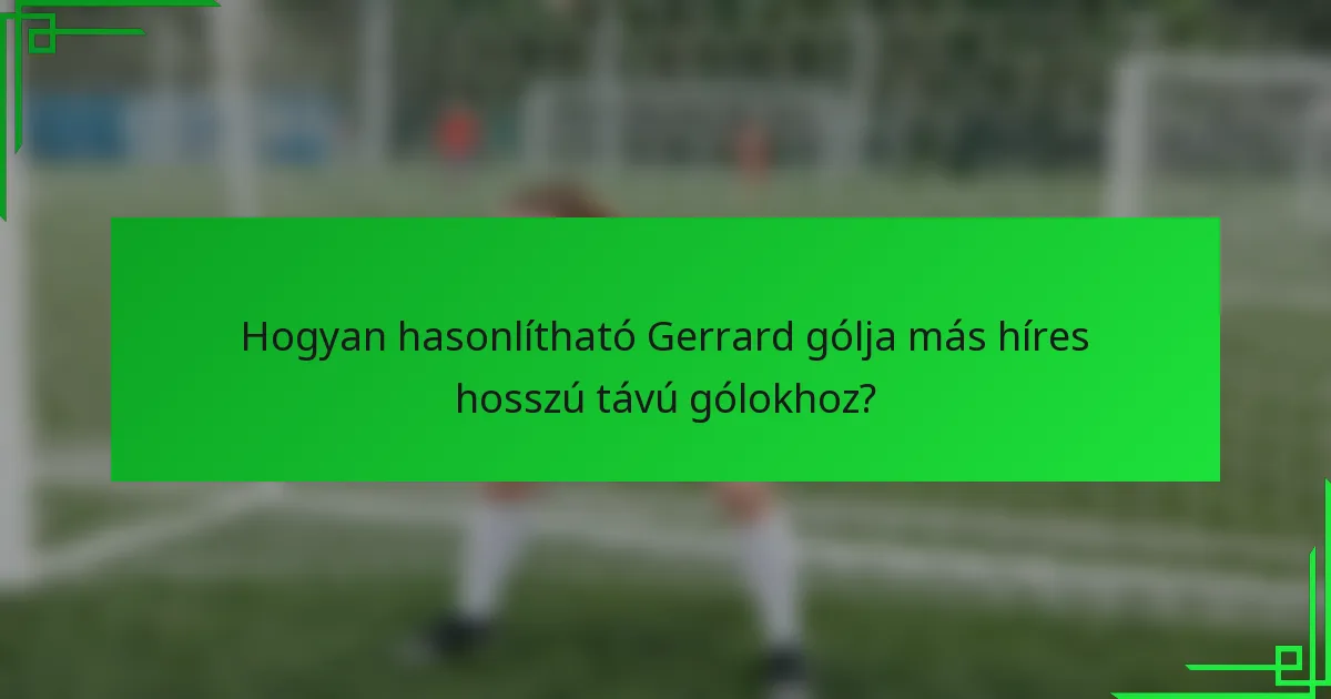 Hogyan hasonlítható Gerrard gólja más híres hosszú távú gólokhoz?