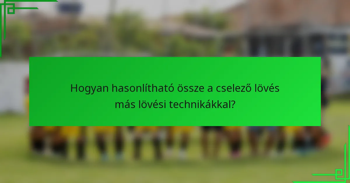 Hogyan hasonlítható össze a cselező lövés más lövési technikákkal?