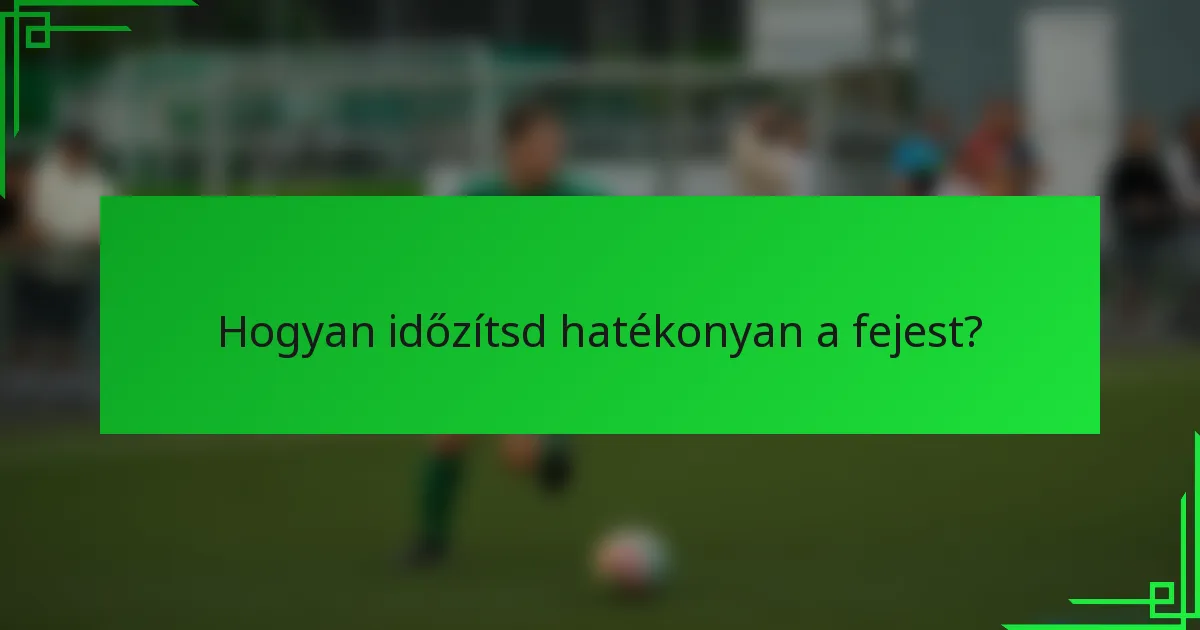 Hogyan időzítsd hatékonyan a fejest?