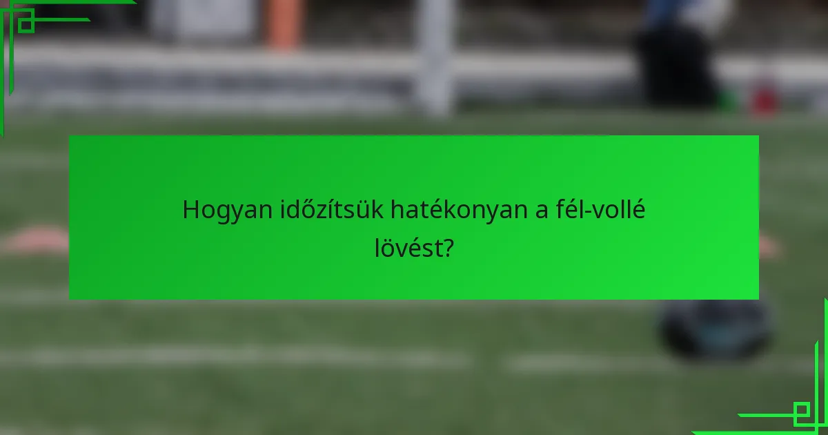 Hogyan időzítsük hatékonyan a fél-vollé lövést?