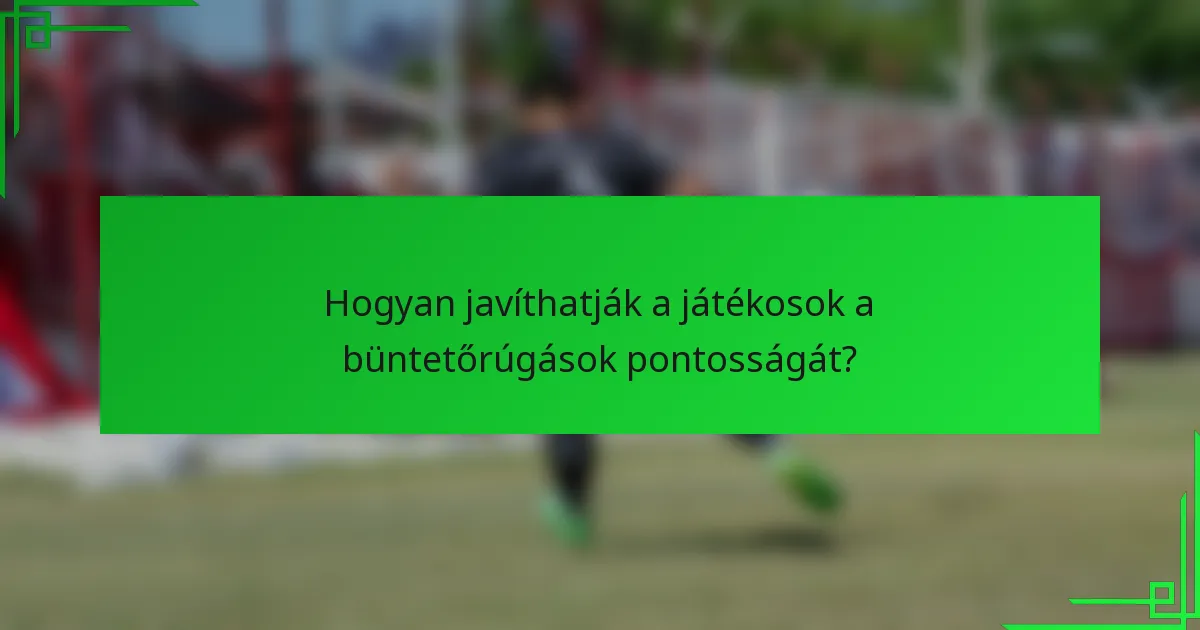 Hogyan javíthatják a játékosok a büntetőrúgások pontosságát?