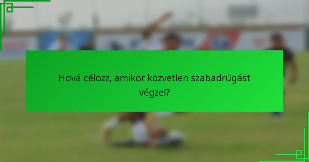 Hová célozz, amikor közvetlen szabadrúgást végzel?