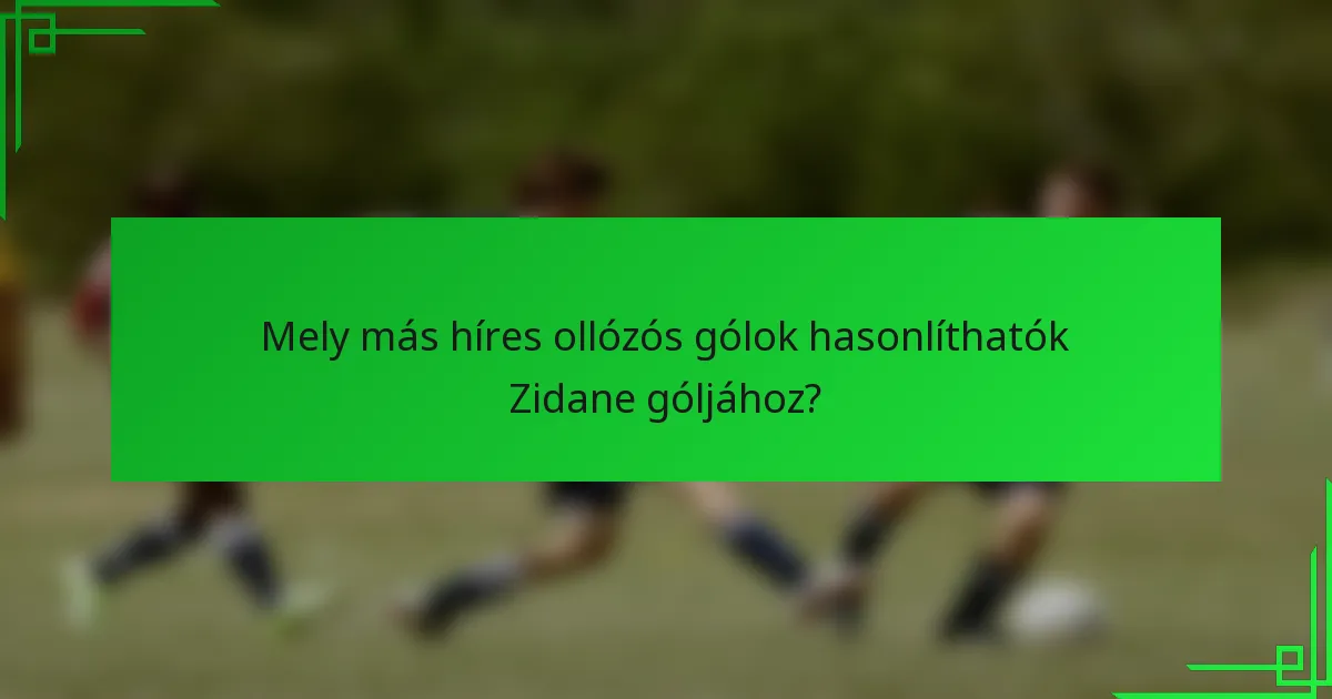 Mely más híres ollózós gólok hasonlíthatók Zidane góljához?