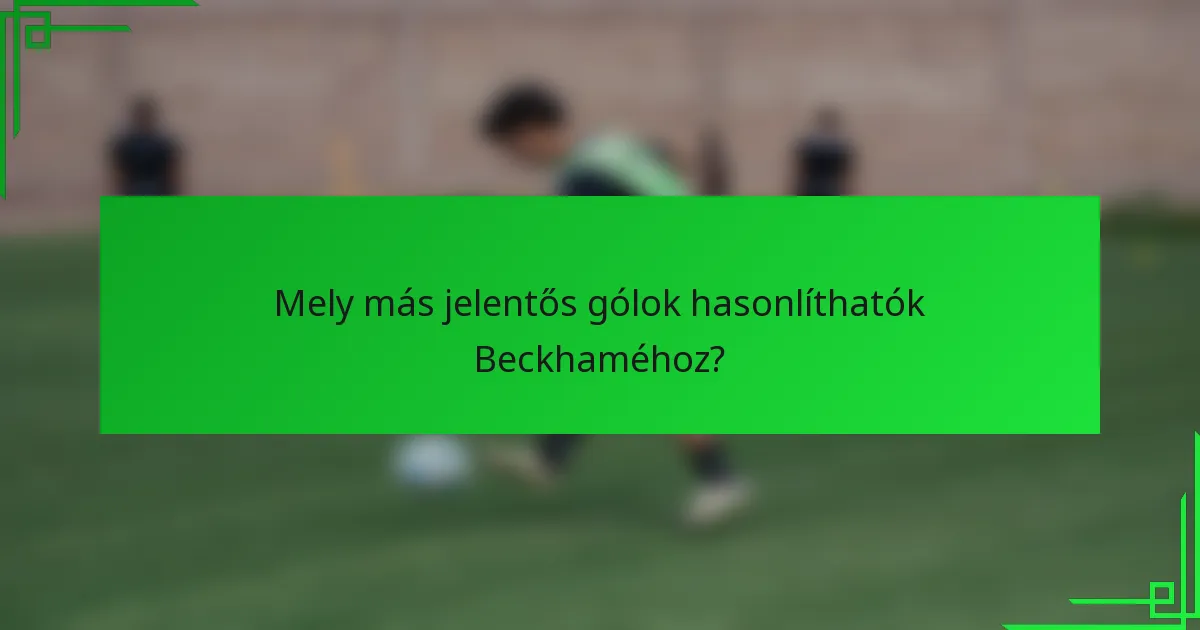 Mely más jelentős gólok hasonlíthatók Beckhaméhoz?