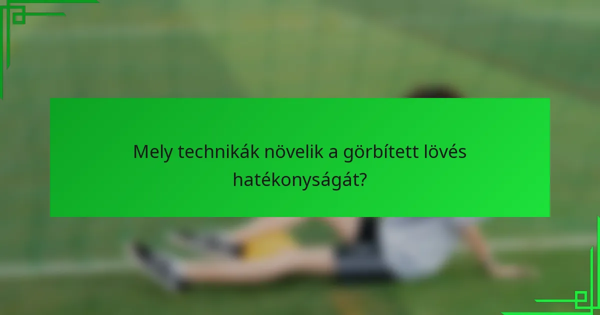Mely technikák növelik a görbített lövés hatékonyságát?