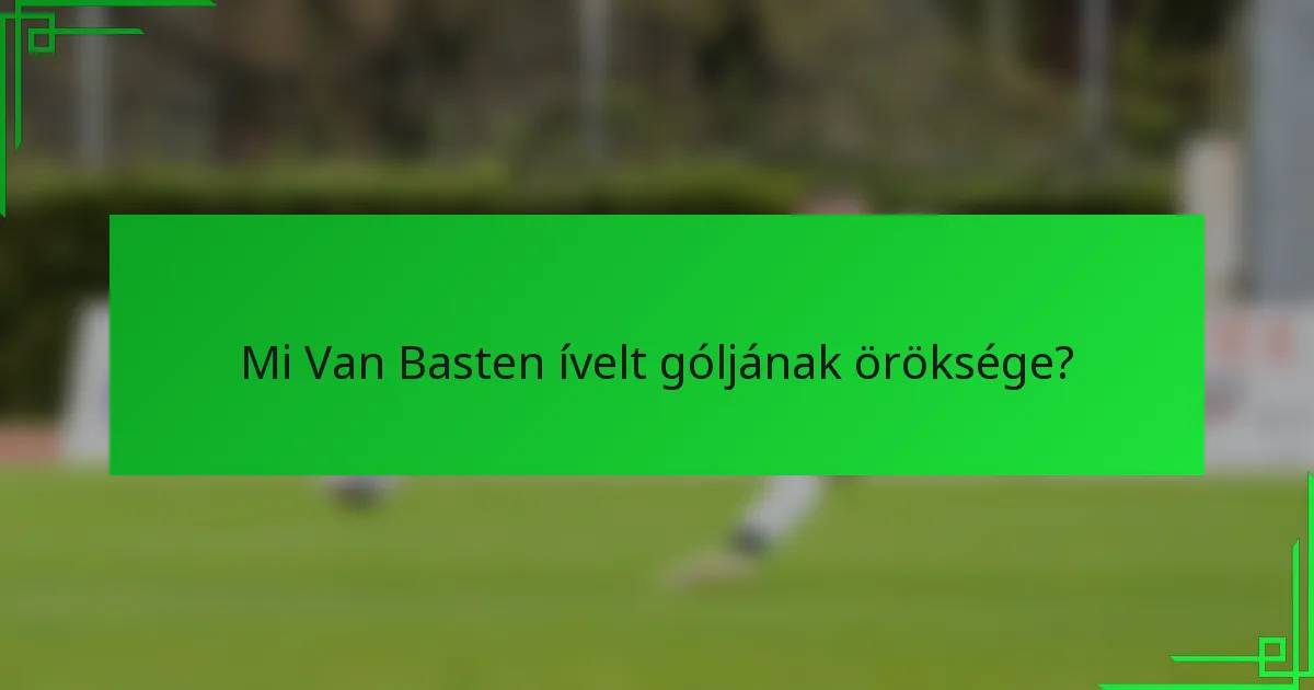 Mi Van Basten ívelt góljának öröksége?