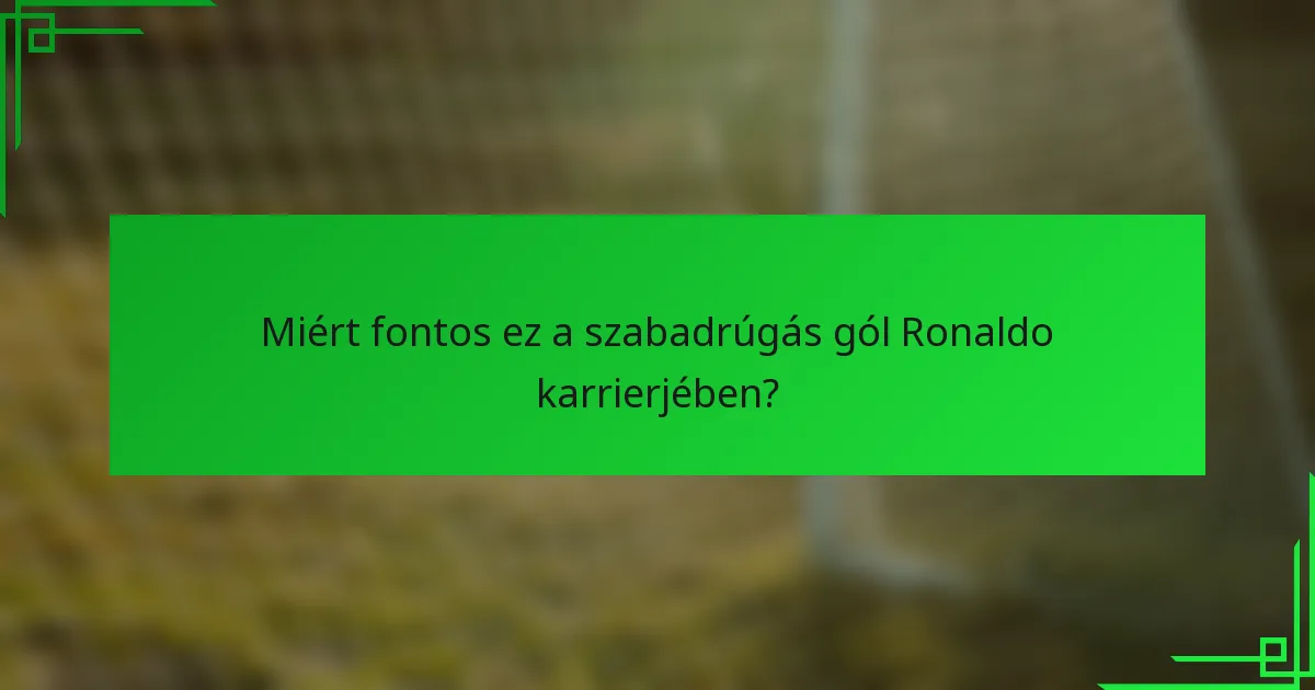 Miért fontos ez a szabadrúgás gól Ronaldo karrierjében?