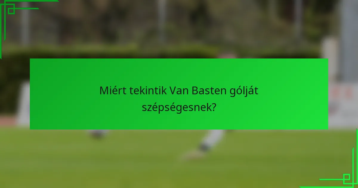 Miért tekintik Van Basten gólját szépségesnek?