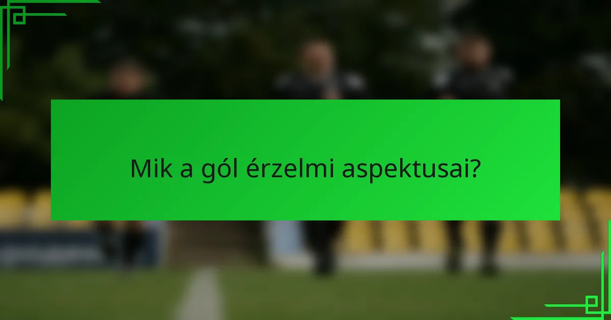 Mik a gól érzelmi aspektusai?