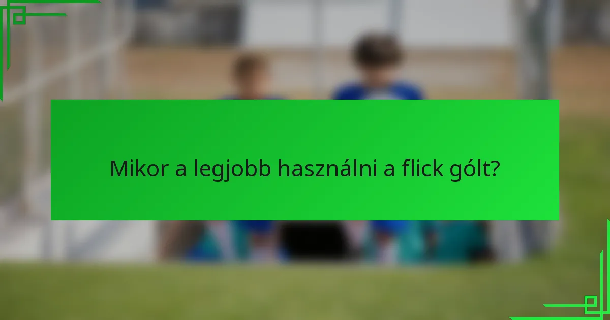 Mikor a legjobb használni a flick gólt?