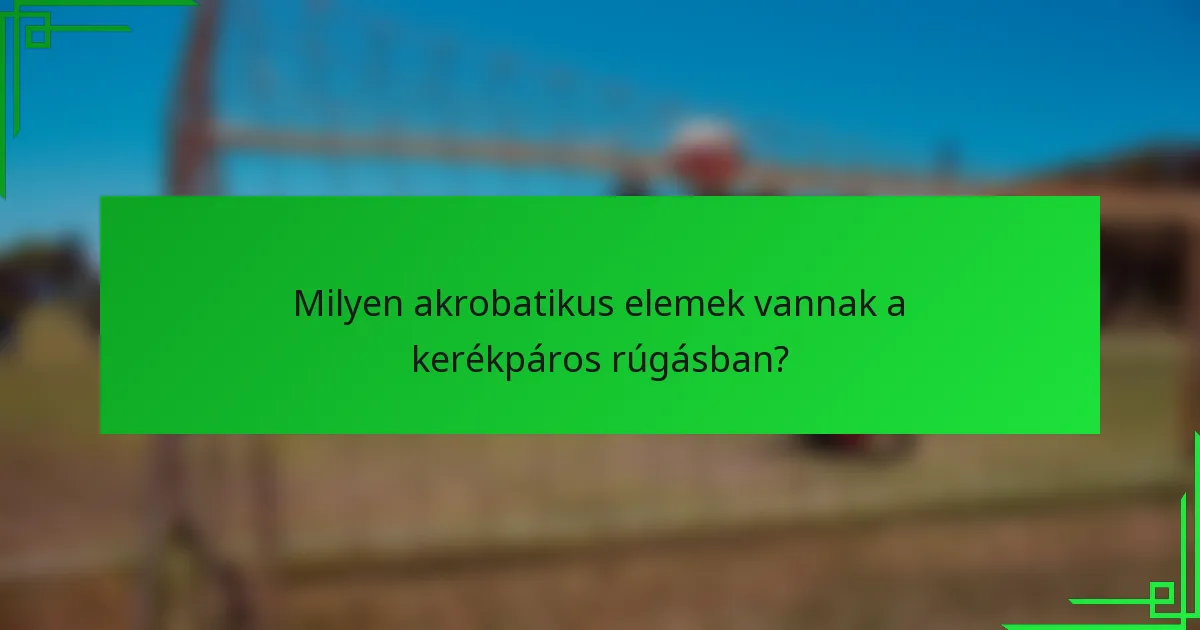 Milyen akrobatikus elemek vannak a kerékpáros rúgásban?