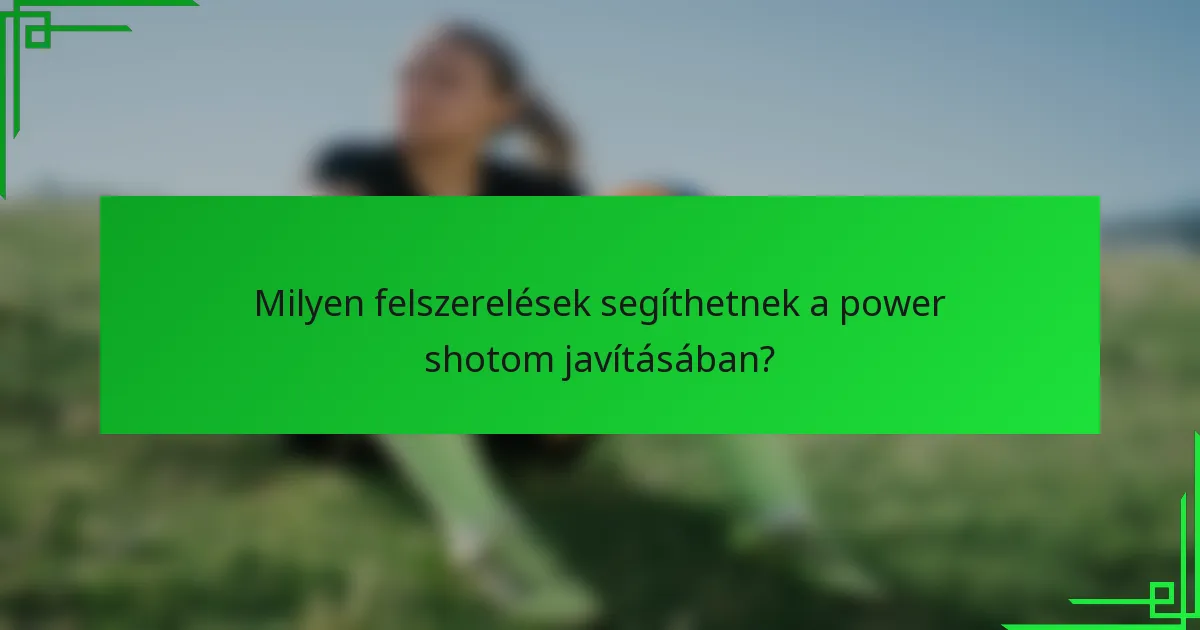Milyen felszerelések segíthetnek a power shotom javításában?