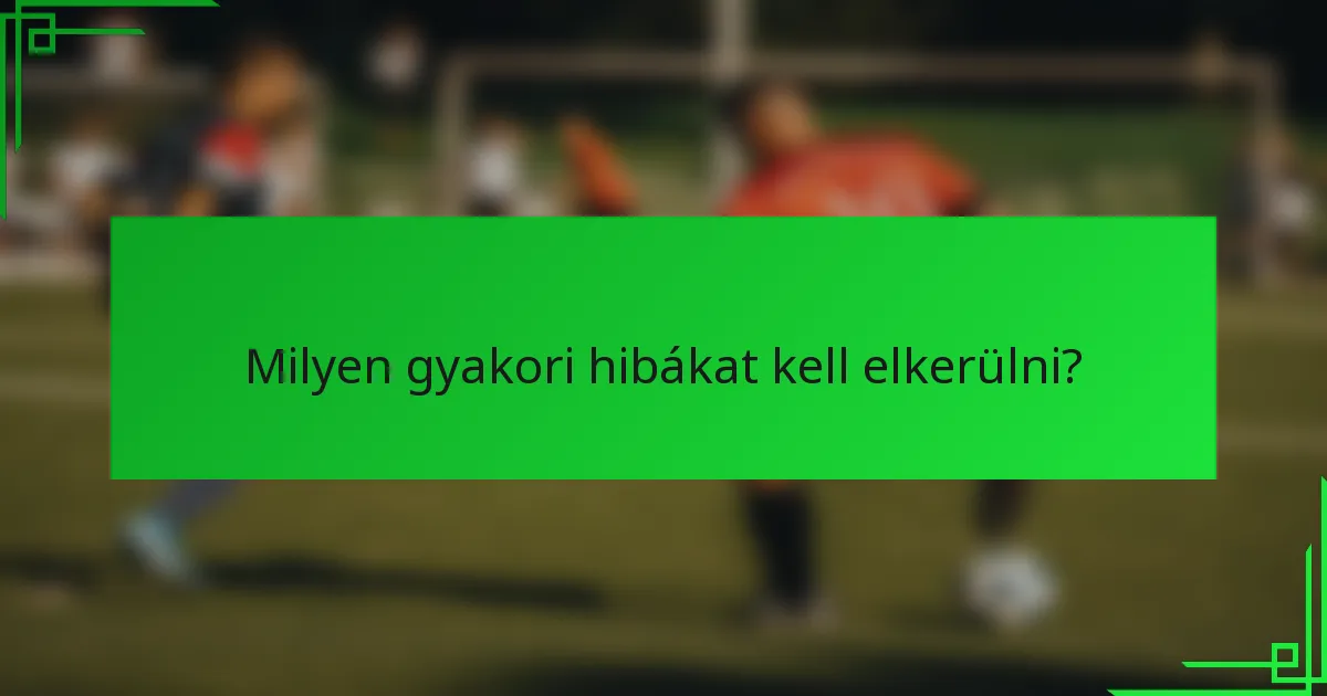 Milyen gyakori hibákat kell elkerülni?