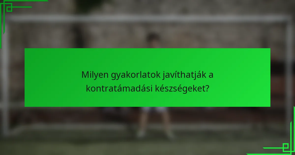 Milyen gyakorlatok javíthatják a kontratámadási készségeket?