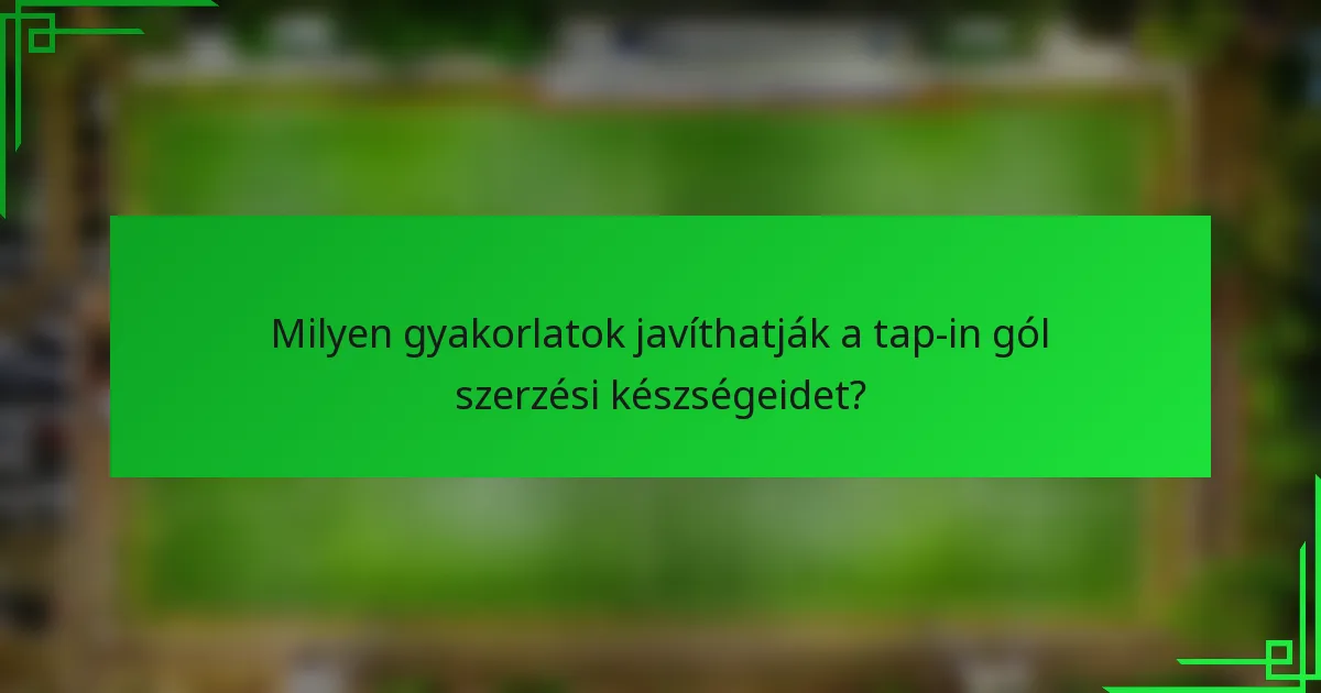 Milyen gyakorlatok javíthatják a tap-in gól szerzési készségeidet?