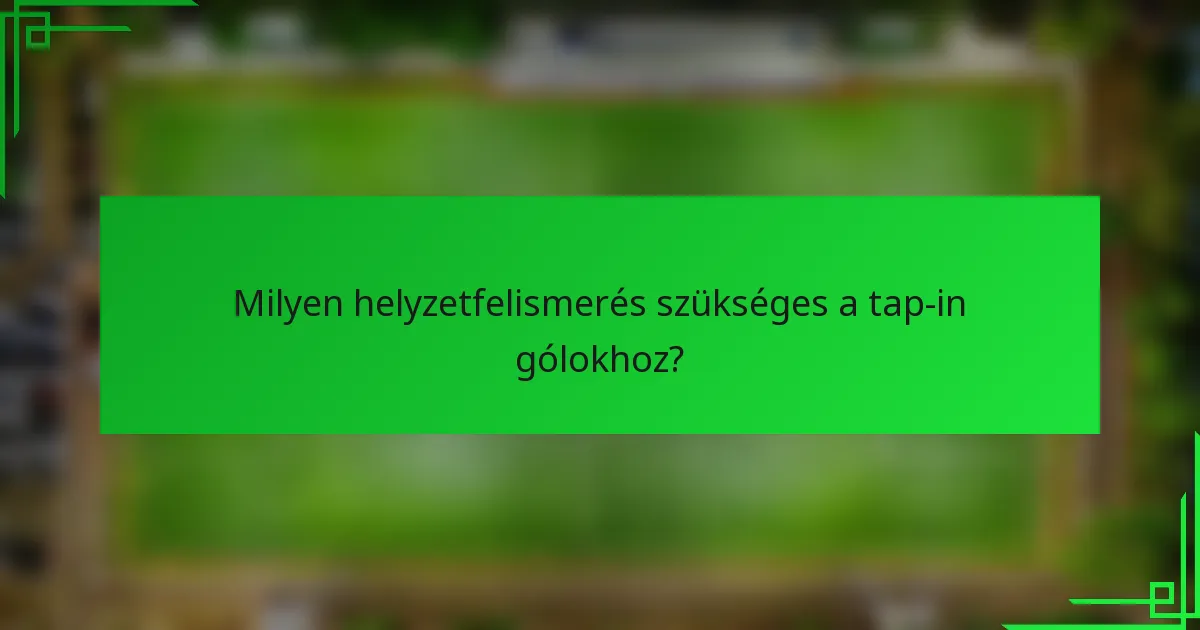 Milyen helyzetfelismerés szükséges a tap-in gólokhoz?