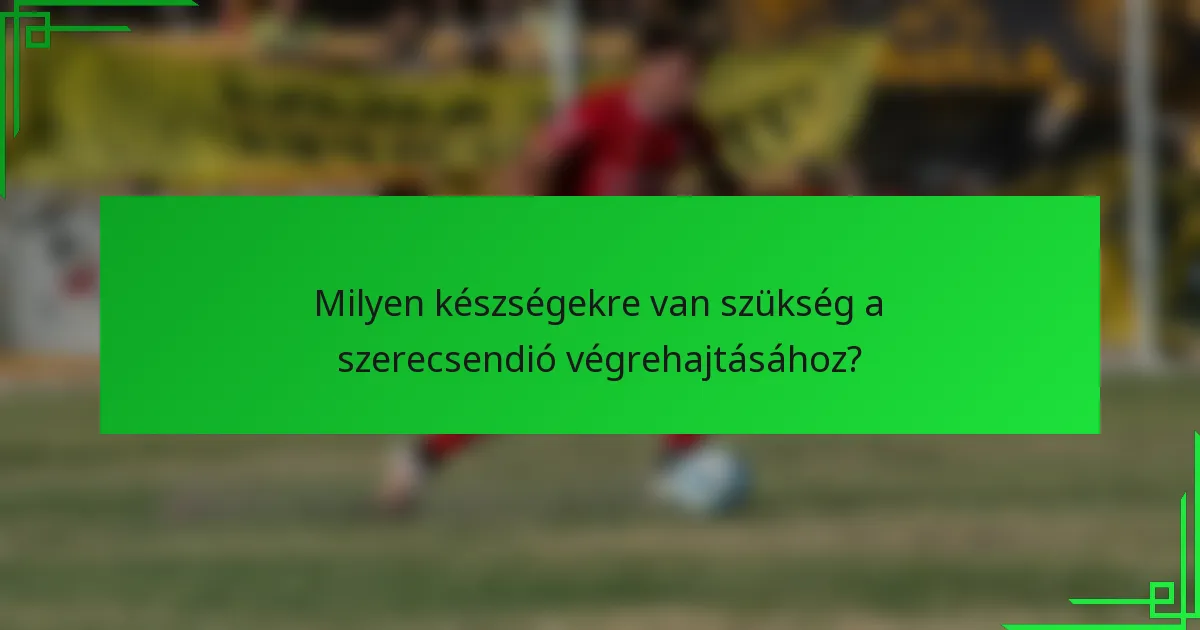 Milyen készségekre van szükség a szerecsendió végrehajtásához?