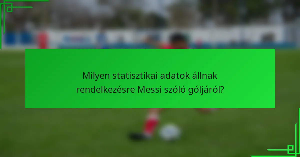 Milyen statisztikai adatok állnak rendelkezésre Messi szóló góljáról?