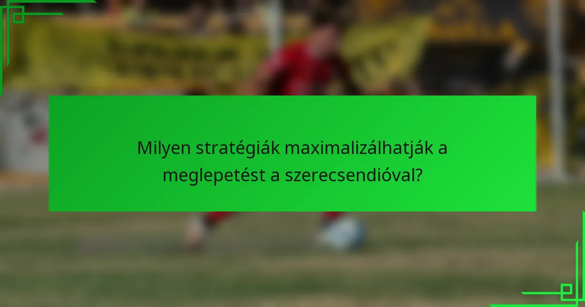 Milyen stratégiák maximalizálhatják a meglepetést a szerecsendióval?