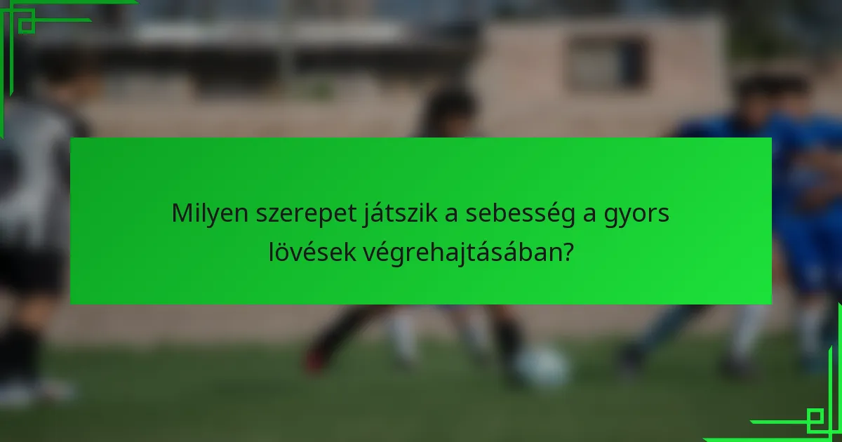 Milyen szerepet játszik a sebesség a gyors lövések végrehajtásában?