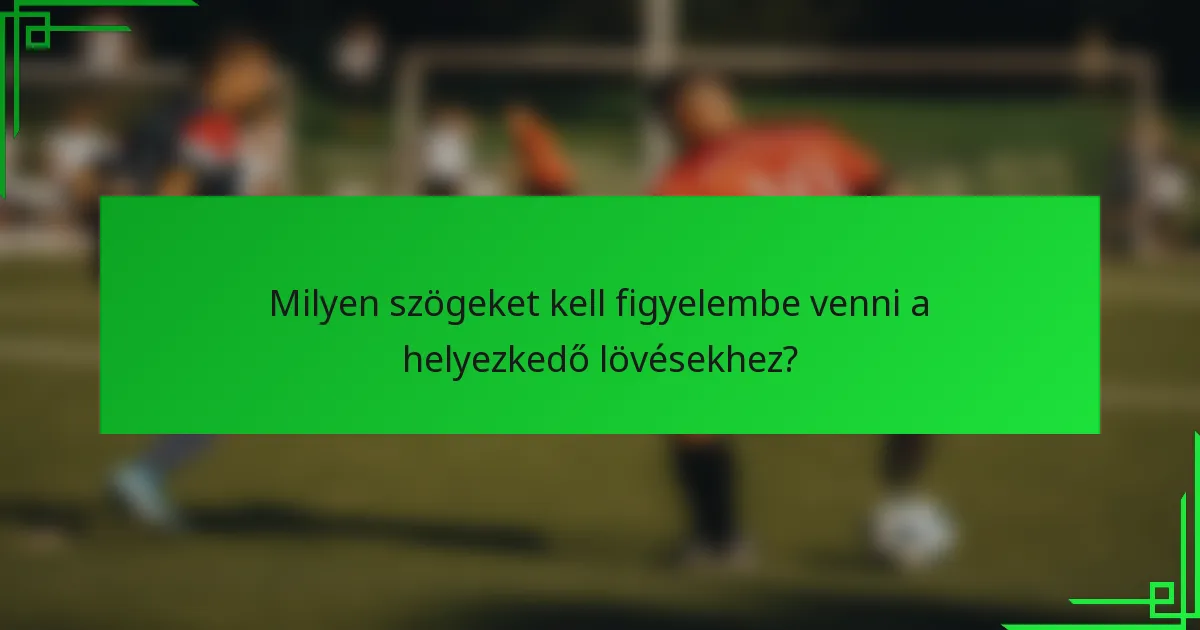 Milyen szögeket kell figyelembe venni a helyezkedő lövésekhez?
