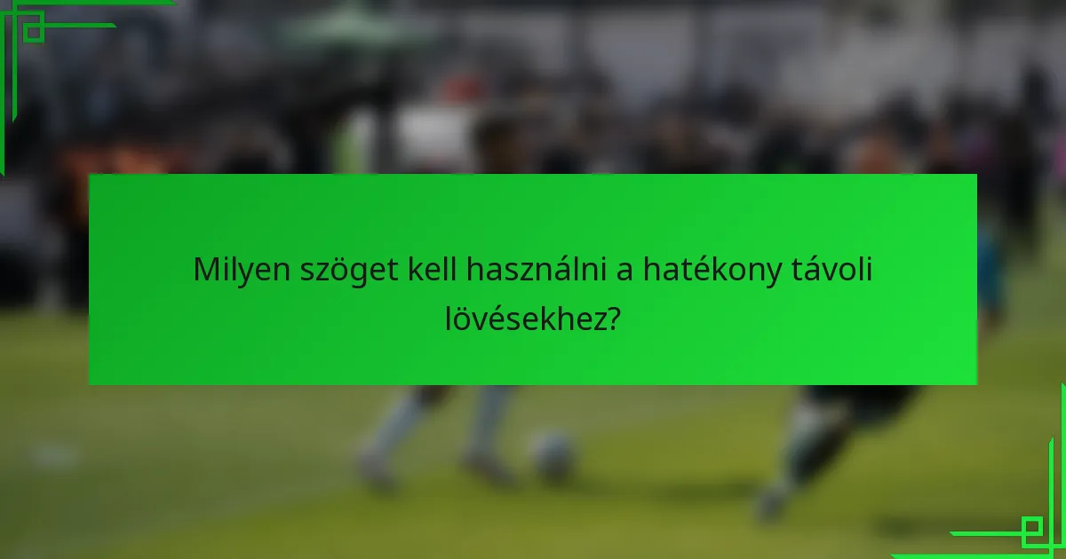 Milyen szöget kell használni a hatékony távoli lövésekhez?